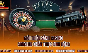Casino Sonclub Và Sức Hút Từ Thế Giới Giải Trí Trực Tuyến Đầy Kịch Tính