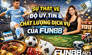 FUN88 Là Gì? Toàn Bộ Sự Thật Về Độ Uy Tín Và Chất Lượng Dịch Vụ