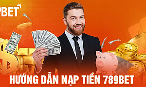 Nạp Tiền 789BET – Hướng Dẫn Giao Dịch Nhanh Và An Toàn