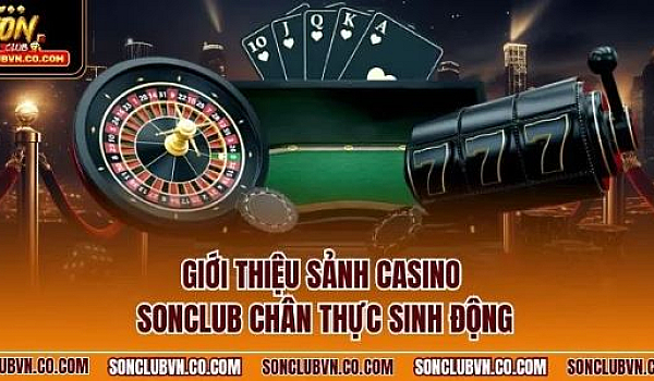 Casino Sonclub Và Sức Hút Từ Thế Giới Giải Trí Trực Tuyến Đầy Kịch Tính