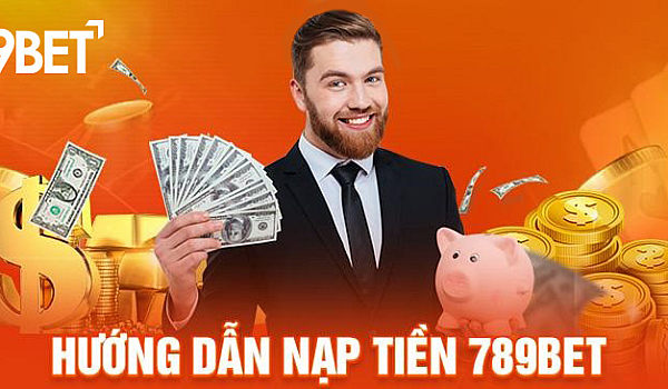 Nạp Tiền 789BET – Hướng Dẫn Giao Dịch Nhanh Và An Toàn